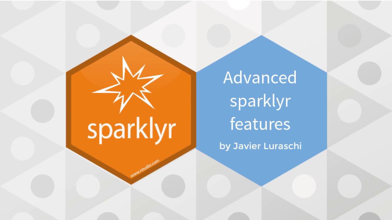 Advanced Features of Sparkyr | RStudio Webinar - 2017