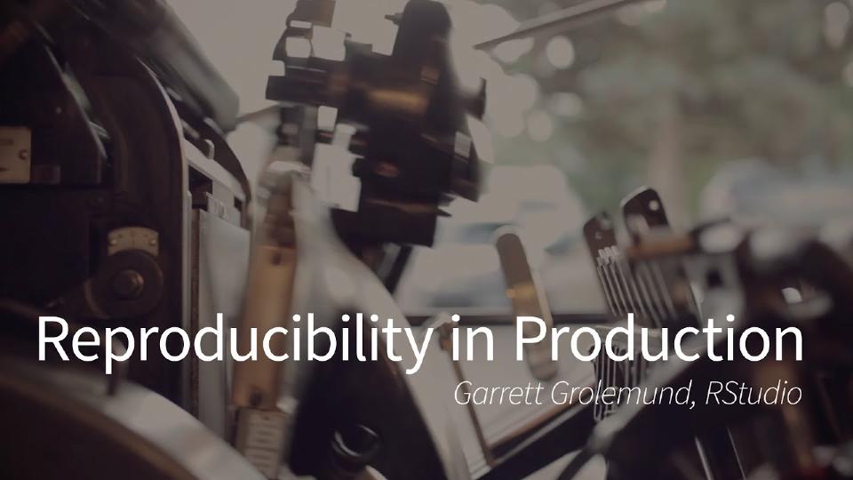 Garrett Grolemund | Reproducibility in Production | RStudio (2019)