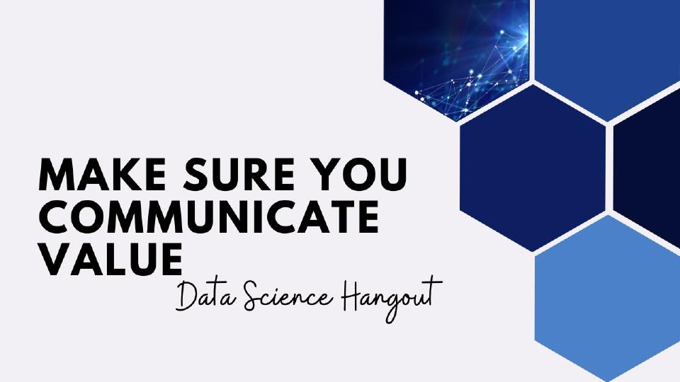 Make Sure You Communicate Value | Data Science Hangout Highlights