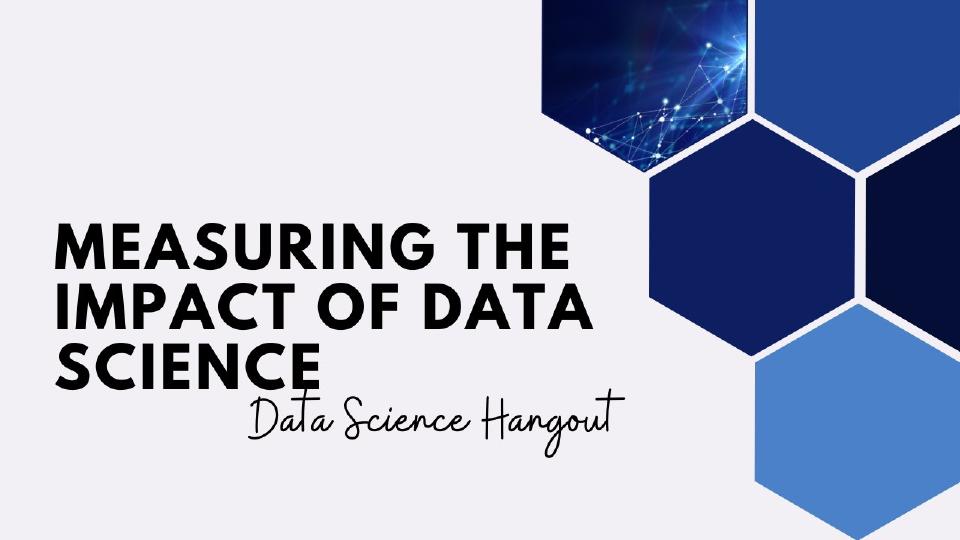 Measuring the Impact of Data Science | Data Science Hangout Highlights