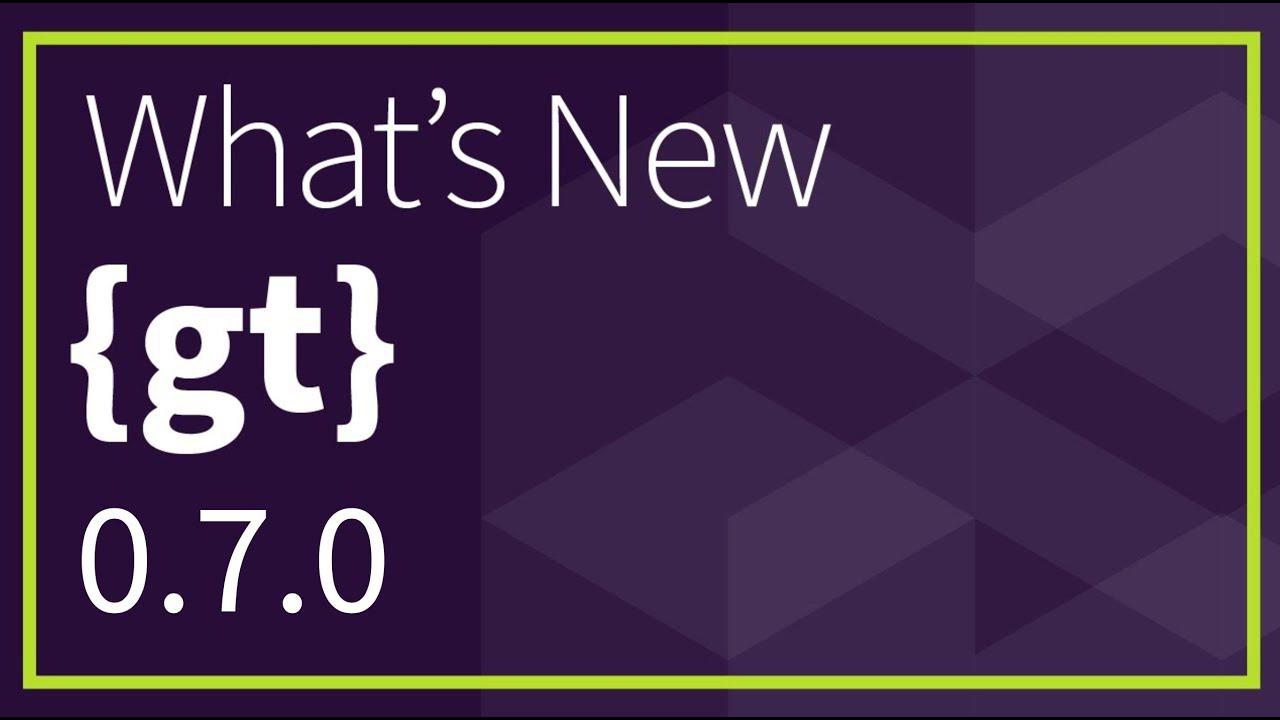 What's New in {gt} 0.7.0?
