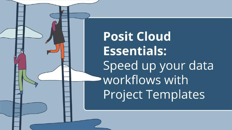 Posit Cloud Essentials | Ep 3: Speed up your data workflows with Project Templates