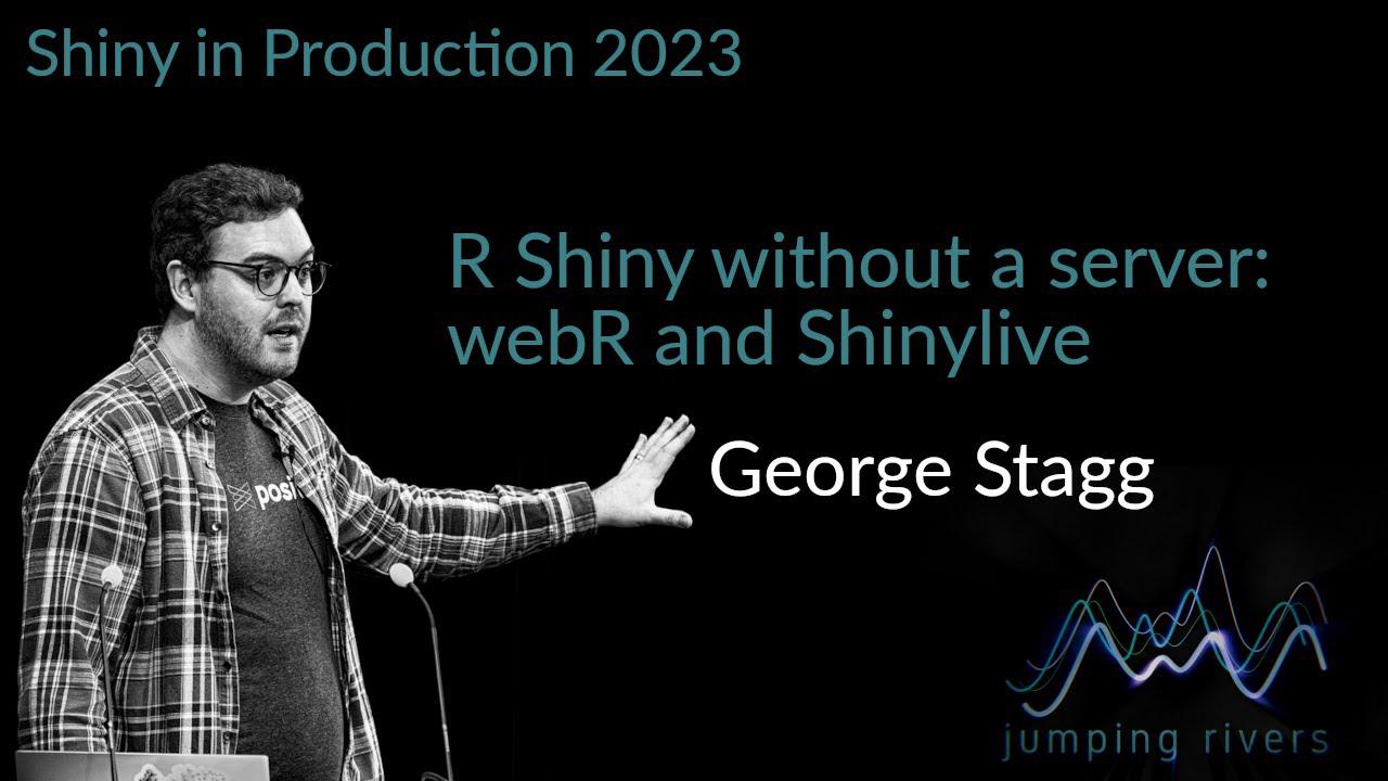 Shiny in Production 2023: George Stagg - R Shiny without a server: webR and Shinylive