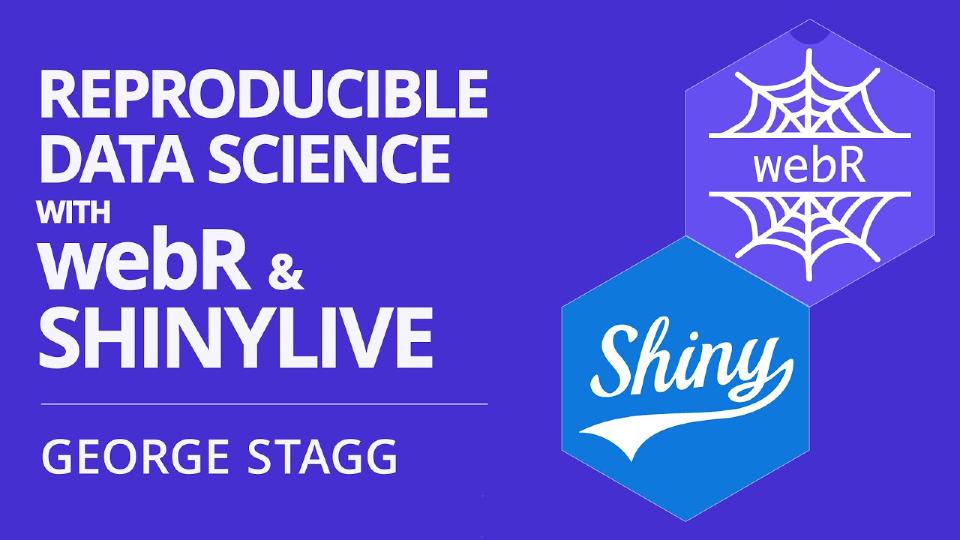 Reproducible data science with webR and Shinylive | George Stagg | Posit