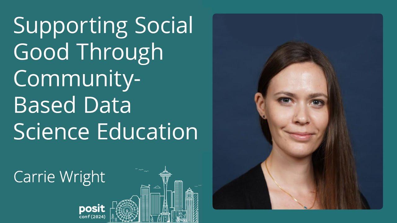 Carrie Wright - Supporting Social Good Through Community-Based Data Science Education