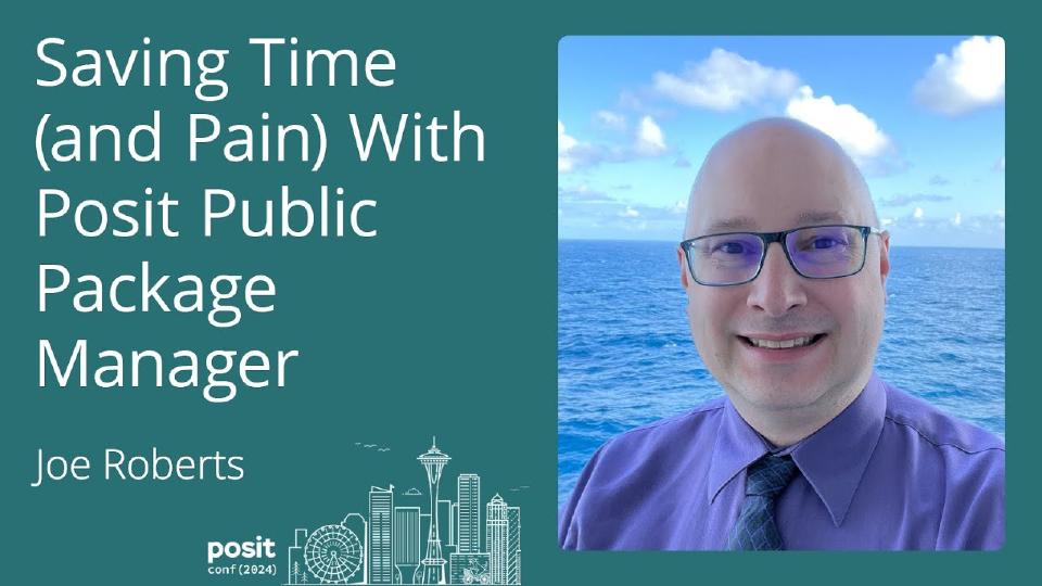 Joe Roberts - Saving time (and pain) with Posit Public Package Manager