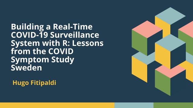 Building a Real-Time COVID-19 Surveillance System with R (Hugo Fitipaldi, Lund University)