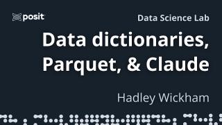 Data dictionaries, parquet, & Claude | Hadley Wickham | Data Science Lab