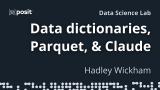 Data dictionaries, parquet, & Claude | Hadley Wickham | Data Science Lab